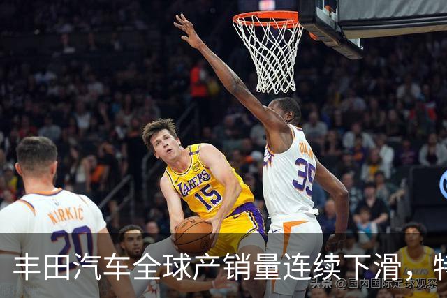 丰田汽车全球产销量连续下滑，特别是在中国市场表现不佳